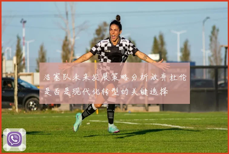活塞队未来发展策略分析放弃杜伦是否是现代化转型的关键选择