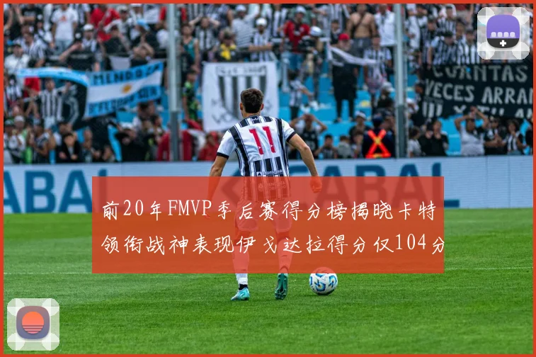 前20年FMVP季后赛得分榜揭晓卡特领衔战神表现伊戈达拉得分仅104分